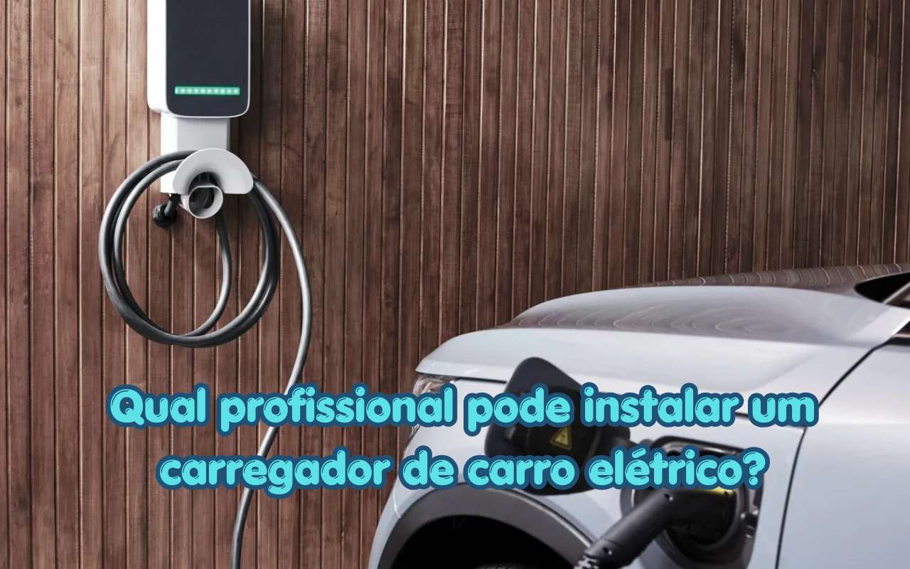 Qual profissional pode instalar um carregador de carro elétrico?